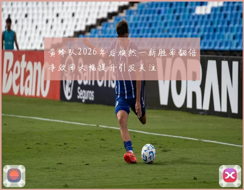 黄蜂队2026年后焕然一新胜率翻倍净效率大幅提升引发关注